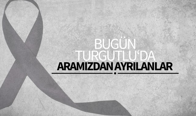 Turgutlu'da bugün aramızdan ayrılanlar
