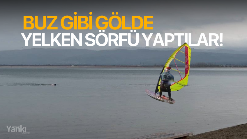 Buz gibi gölde yelken sörfü yaptılar!