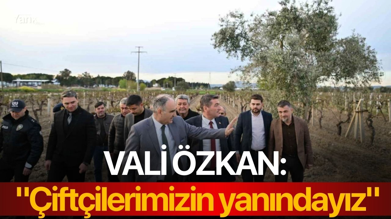 Vali Özkan: "Çiftçilerimizin yanındayız"