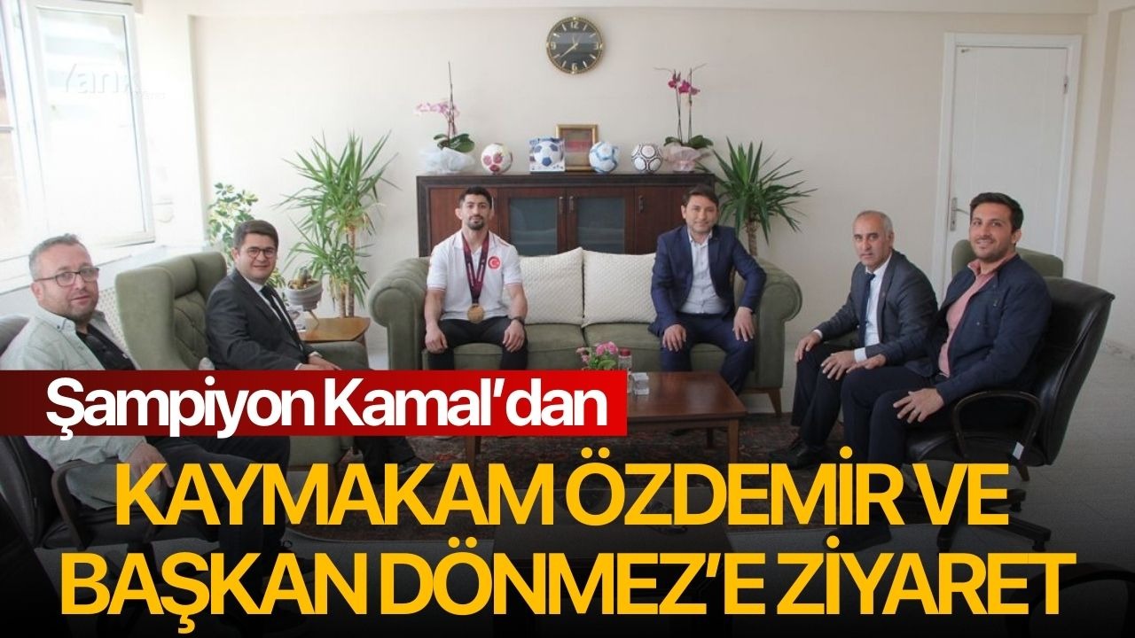 Şampiyon Kamal’dan Kaymakam Özdemir ve Başkan Dönmez’e ziyaret