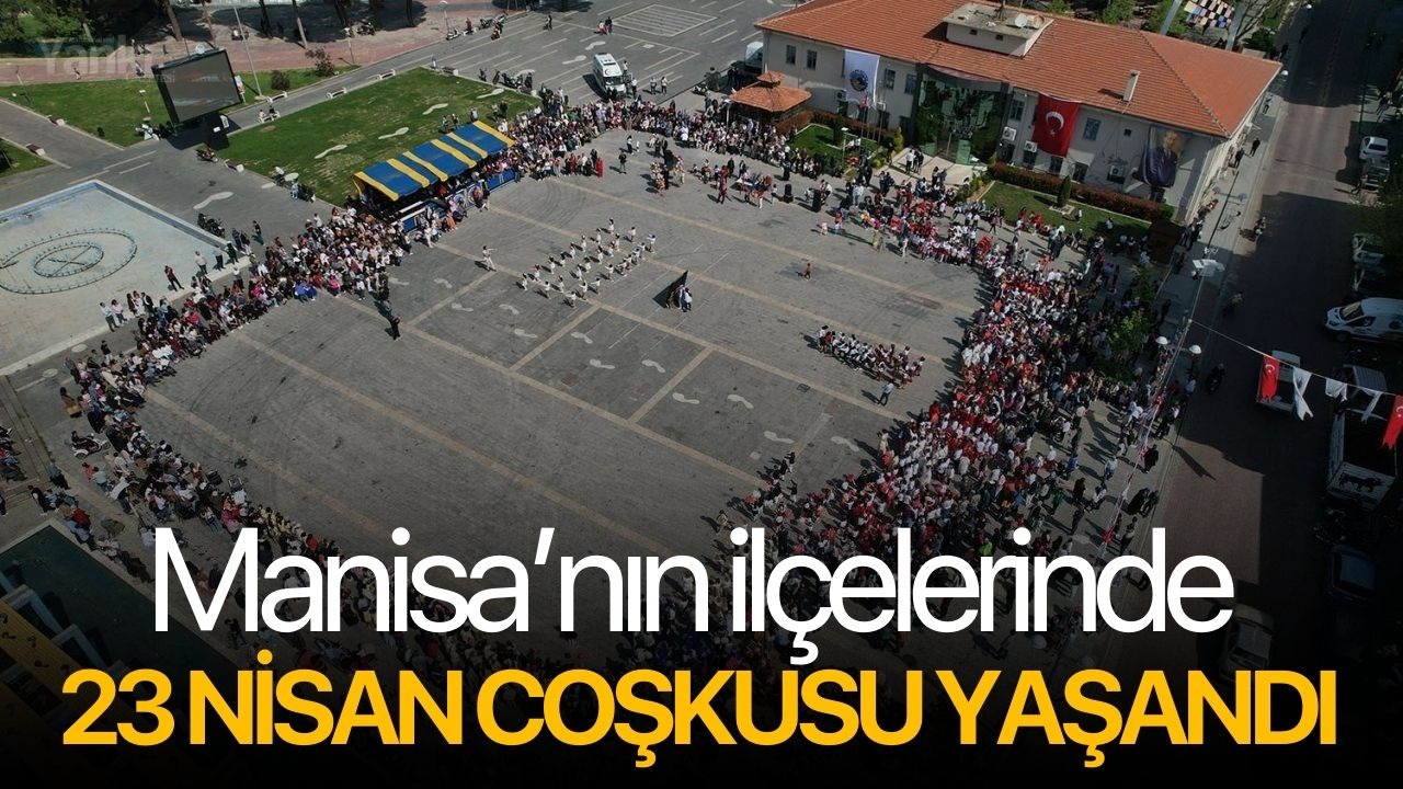 Manisa’nın ilçelerinde 23 Nisan coşkusu yaşandı