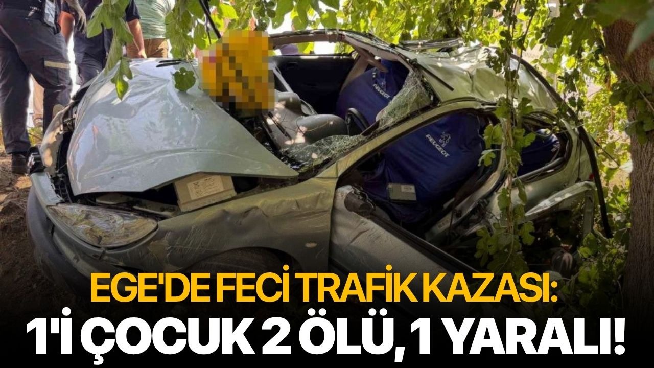Ege'de feci trafik kazası: 1'i çocuk 2 ölü, 1 yaralı!