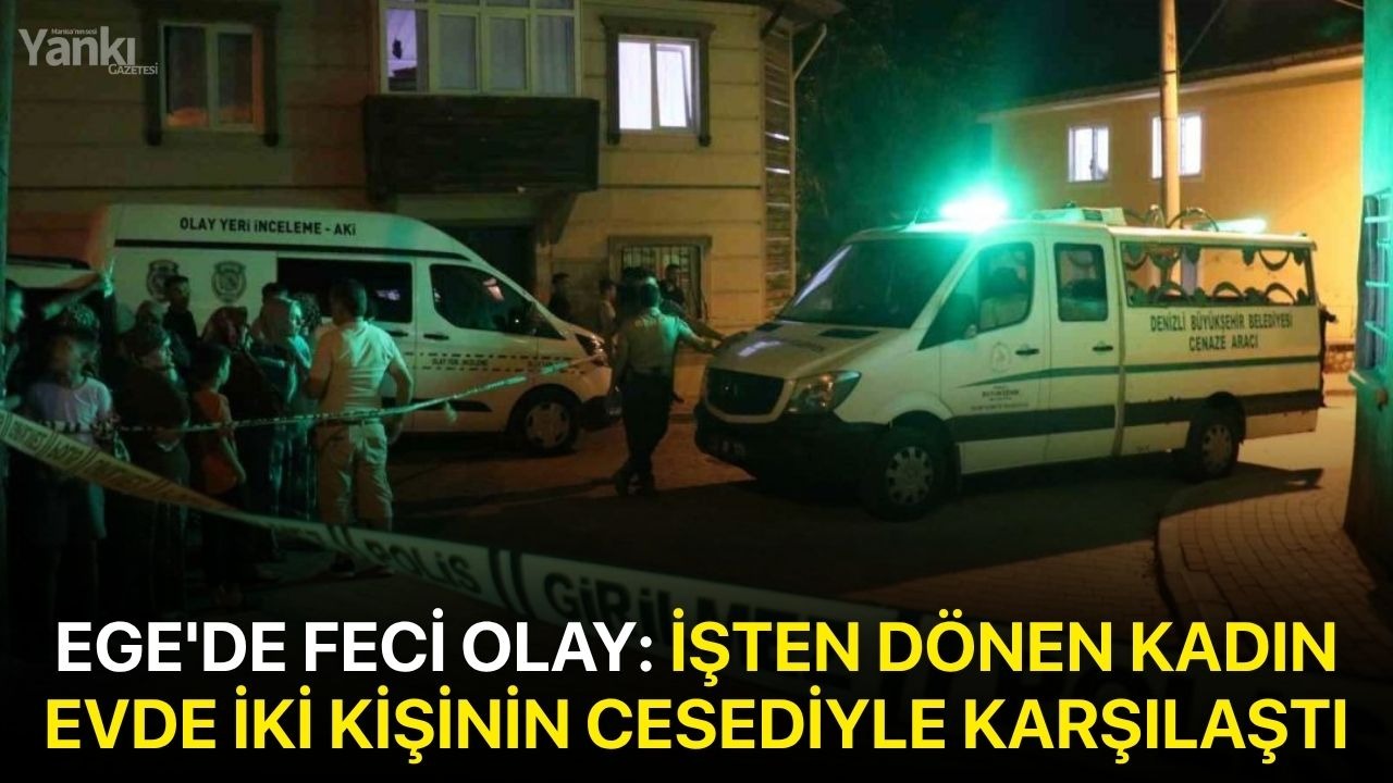 Ege'de feci olay: İşten dönen kadın evde iki kişinin cesediyle karşılaştı