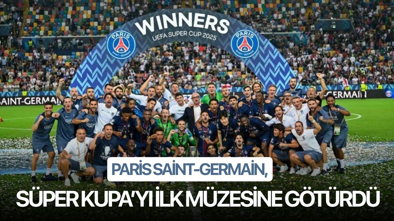 Paris Saint-Germain, Süper Kupa’yı ilk müzesine götürdü