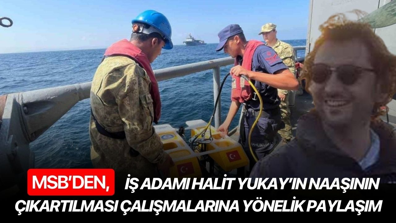 MSB’den, iş adamı Halit Yukay’ın naaşının çıkartılması çalışmalarına yönelik paylaşım