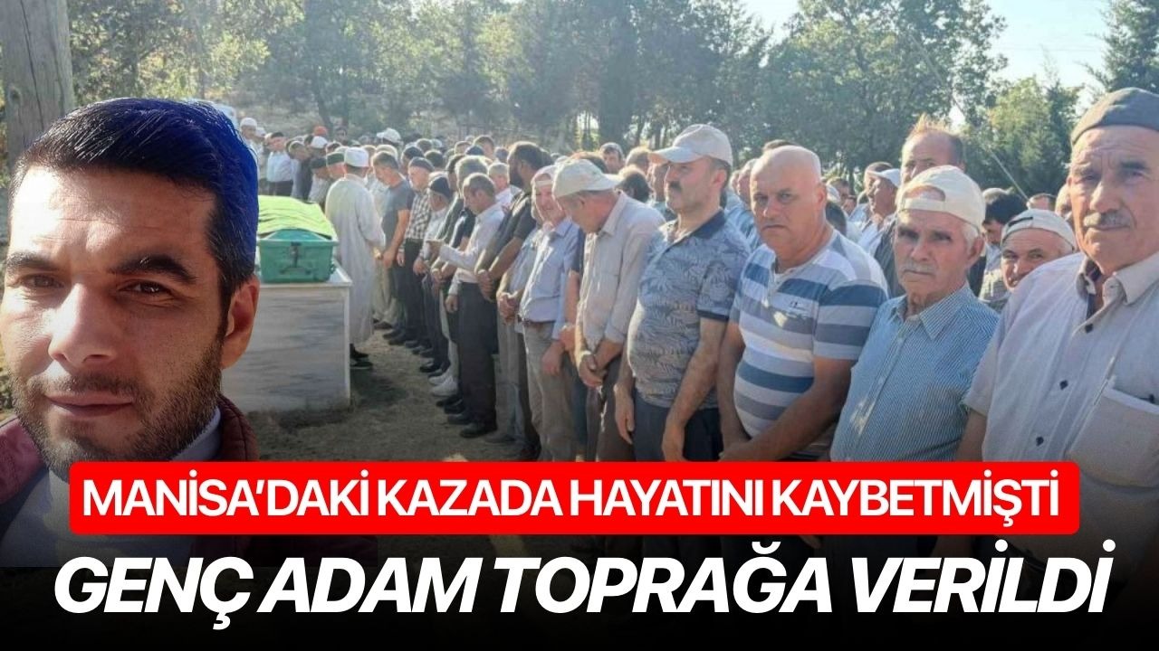 Manisa’daki kazada hayatını kaybeden genç adam toprağa verildi