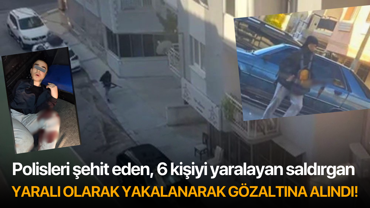 Polisleri şehit eden, 6 kişiyi yaralayan saldırgan yaralı olarak yakalanarak gözaltına alındı!