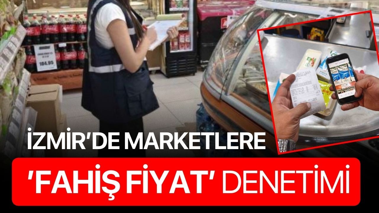 İzmir’de marketlere ’fahiş fiyat’ denetimi