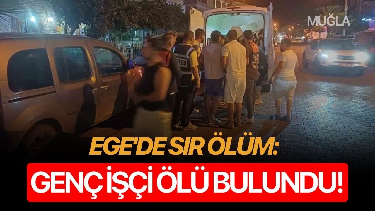 Ege'de sır ölüm:  Genç işçi ölü bulundu!