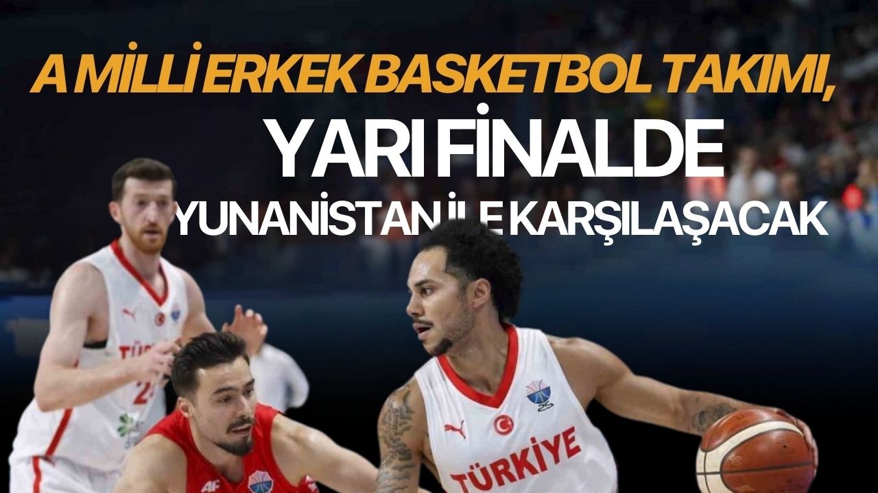 A Milli Erkek Basketbol Takımı, yarı finalde Yunanistan ile karşılaşacak