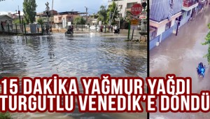 15 dakika yağmur yağdı, Turgutlu Venedik'e döndü  (VİDEO)