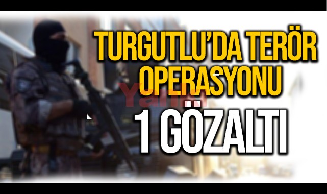 Turgutlu’da terör operasyonu: 1 gözaltı