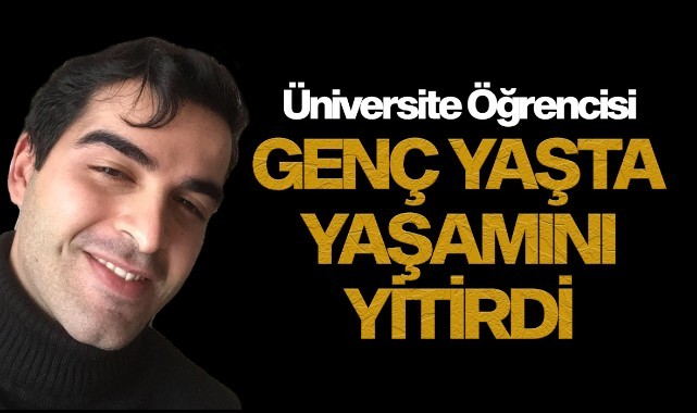 23 yaşındaki üniversite öğrencisi hayatını kaybetti