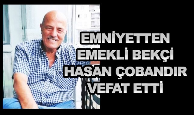 Emekli bekçi Hasan Çobandır vefat etti