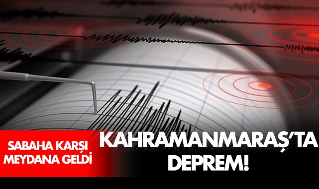 Kahramanmaraş'ta deprem!