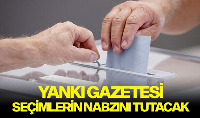 Yankı Gazetesi seçim nabzını tutacak