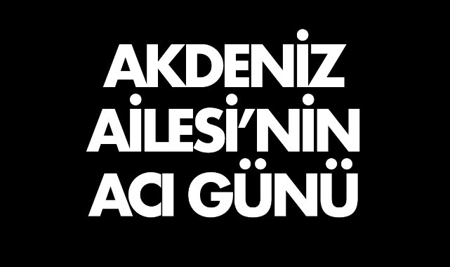 Akdeniz Ailesi'nin acı günü