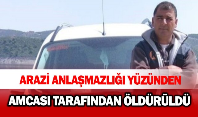 Manisa'da arazi anlaşmazlığında kan aktı: Amca yeğenini öldürdü  