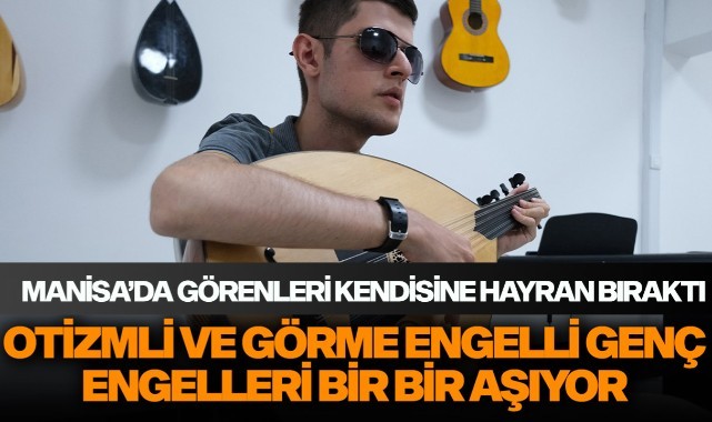 Otizmli ve görme engelli genç engelleri bir bir aşıyor