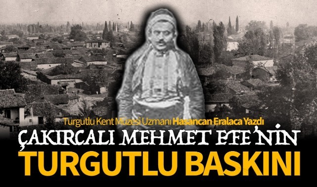 ÇAKIRCALI MEHMET EFE'NİN TURGUTLU BASKINI