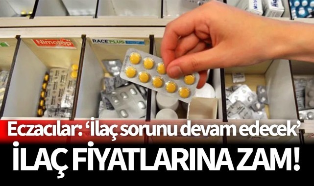 İlaç fiyatlarına zam geldi