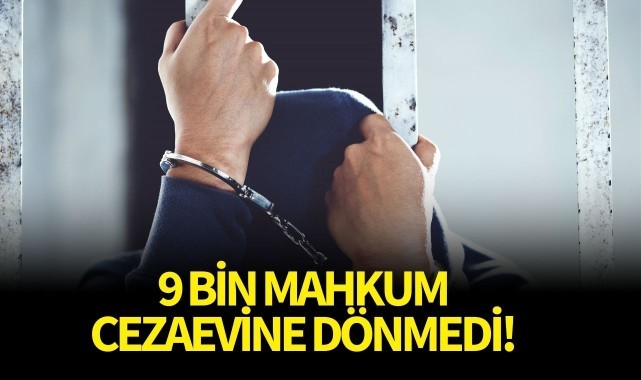 9 bin mahkum cezaevine dönmedi!