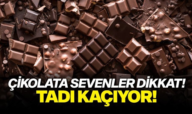 Çikolata sevenler dikkat: Tadı kaçıyor!