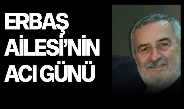 Erbaş Ailesi'nin acı günü