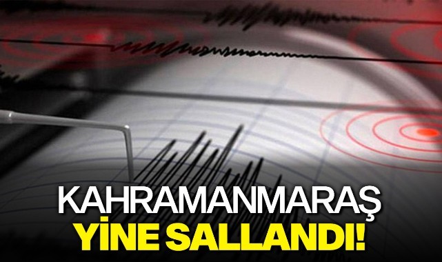 Kahramanmaraş yine sallandı!