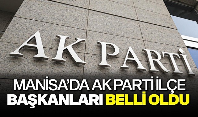 Manisa'da AK Parti'nin İlçe Başkanları Belli Oldu