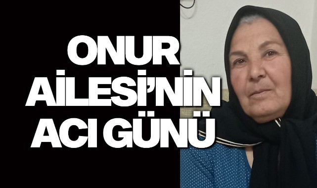 Onur Ailesi'nin Acı Günü