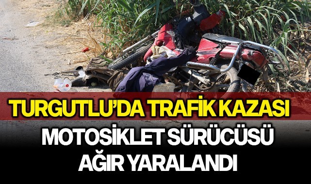 Turgutlu trafik kazası: 1 ağır yaralı