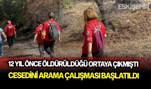 12 yıl önce öldürüldüğü ortaya çıkan kadının cesedini bulmak için çalışma başlatıldı