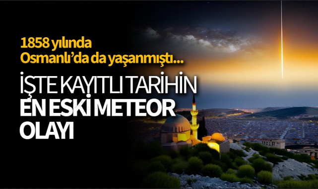 1858 yılında da yaşanmıştı! işte Osmanlı belgelerinde meteor olayı