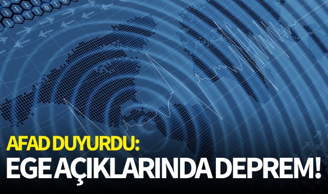 AFAD duyurdu: Ege açıklarında deprem!