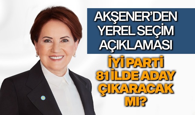 Akşener'den yerel seçim açıklaması