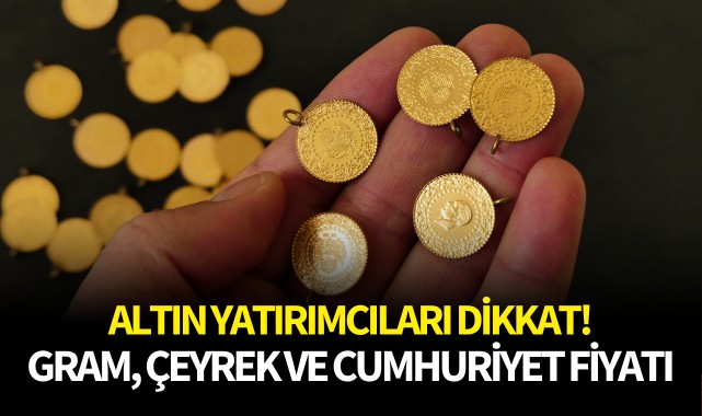 Altın yatırımcıları dikkat! Gram, çeyrek ve cumhuriyet fiyatları