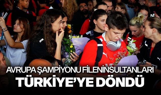 Avrupa şampiyonu Filenin Sultanları, Türkiye'ye döndü