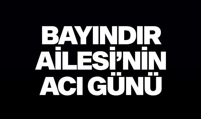 Bayındır Ailesi'nin Acı Günü