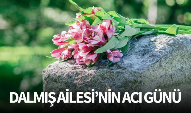 Dalmış Ailesi'nin Acı Günü