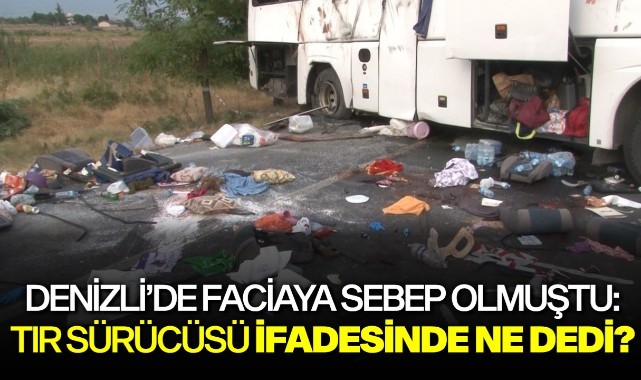 Denizli'de faciaya sebep olmuştu: Tır sürücüsü ifadesinde ne dedi?