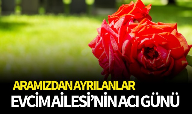 Evcim Ailesi'nin Acı Günü