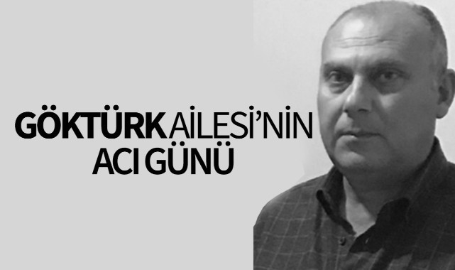 Göktürk Ailesi'nin Acı Günü