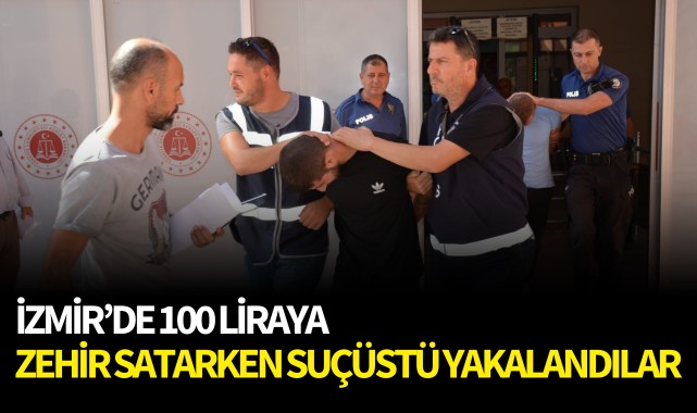 İzmir'de 100 liraya zehir satarken suçüstü yakalandılar