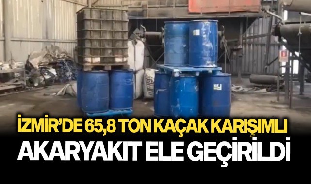 İzmir'de 65,8 ton kaçak karışımlı akaryakıt ele geçirildi