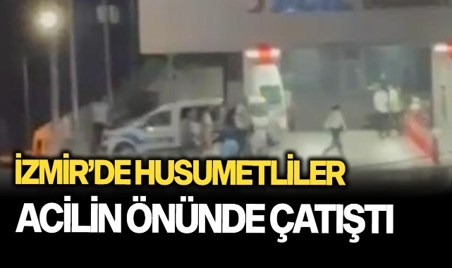 İzmir’de husumetliler acilin önünde çatıştı