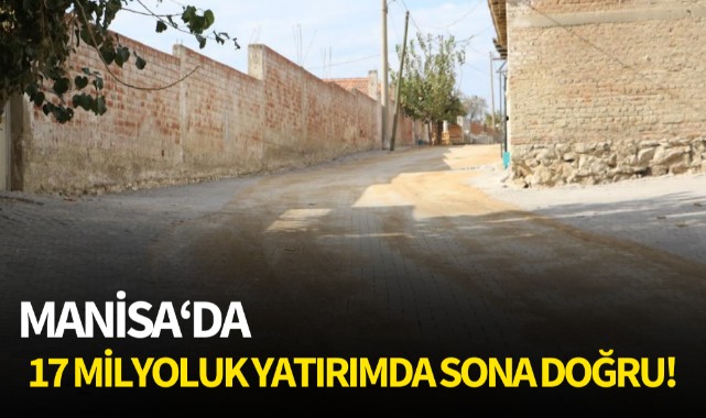 Manisa'da 17 milyonluk yatırımda sona doğru!