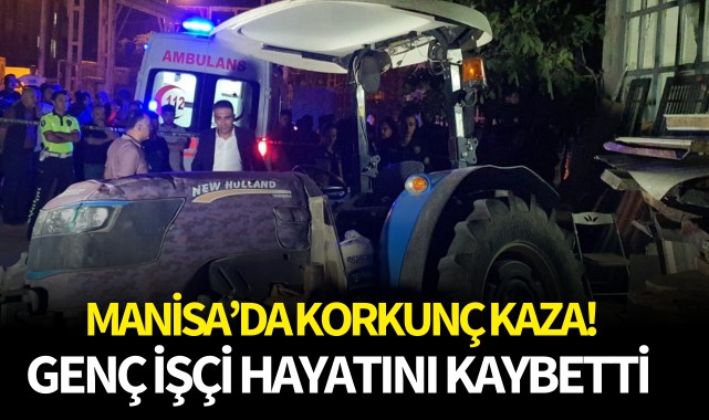 Manisa'da korkunç kaza! Genç işçi hayatını kaybetti