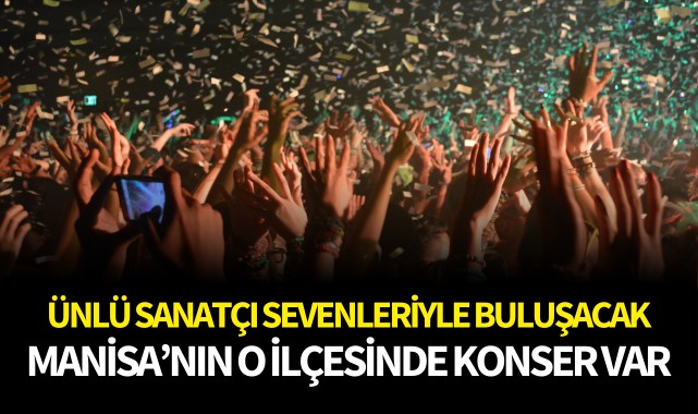 Manisa'nın o ilçesinde konser var!