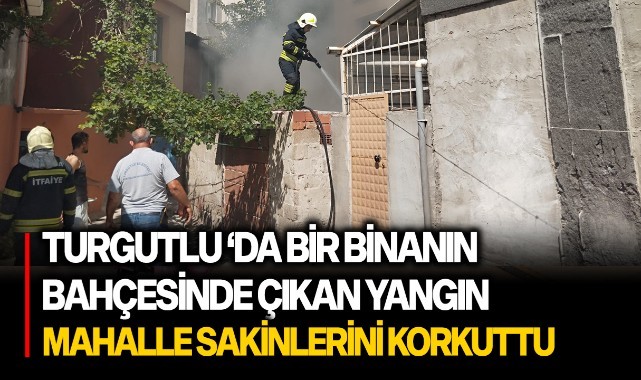 Turgutlu'da bir binanın bahçesinde çıkan yangın korkuttu
